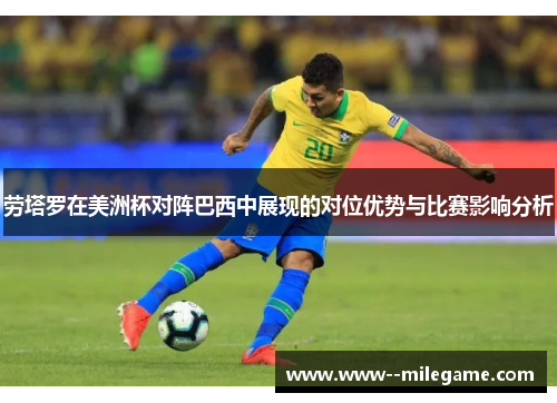 劳塔罗在美洲杯对阵巴西中展现的对位优势与比赛影响分析 劳塔罗在美洲杯对阵巴西中展现的对位优势与比赛影响分析