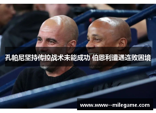 孔帕尼坚持传控战术未能成功 伯恩利遭遇连败困境 孔帕尼坚持传控战术未能成功 伯恩利遭遇连败困境
