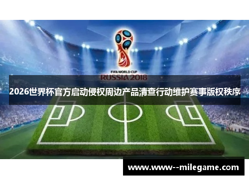 2026世界杯官方启动侵权周边产品清查行动维护赛事版权秩序