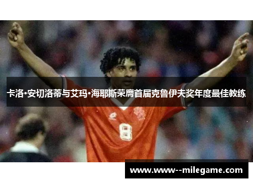 卡洛·安切洛蒂与艾玛·海耶斯荣膺首届克鲁伊夫奖年度最佳教练