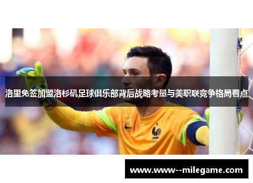 洛里免签加盟洛杉矶足球俱乐部背后战略考量与美职联竞争格局看点