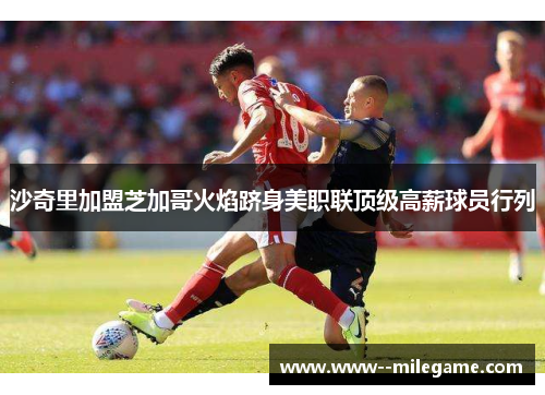 沙奇里加盟芝加哥火焰跻身美职联顶级高薪球员行列 沙奇里加盟芝加哥火焰跻身美职联顶级高薪球员行列