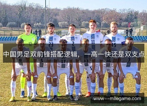 中国男足双前锋搭配逻辑，一高一快还是双支点